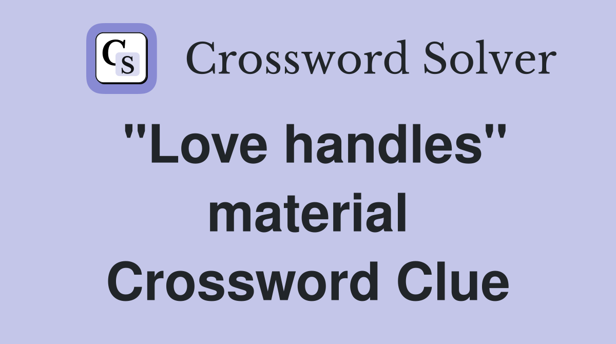 "Love handles" material Crossword Clue