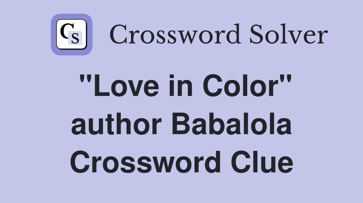 "Love in Color" author Babalola Crossword Clue