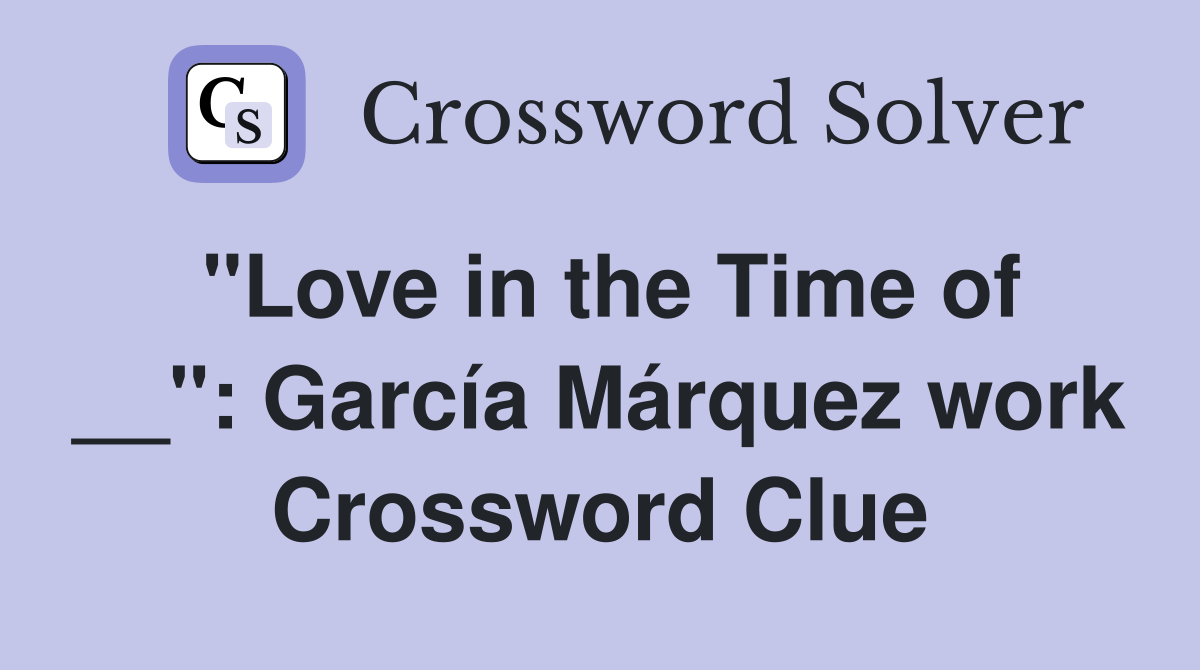 "Love in the Time of __": García Márquez work Crossword Clue