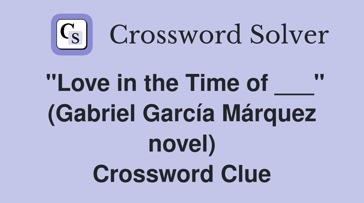"Love in the Time of ___" (Gabriel García Márquez novel) Crossword Clue