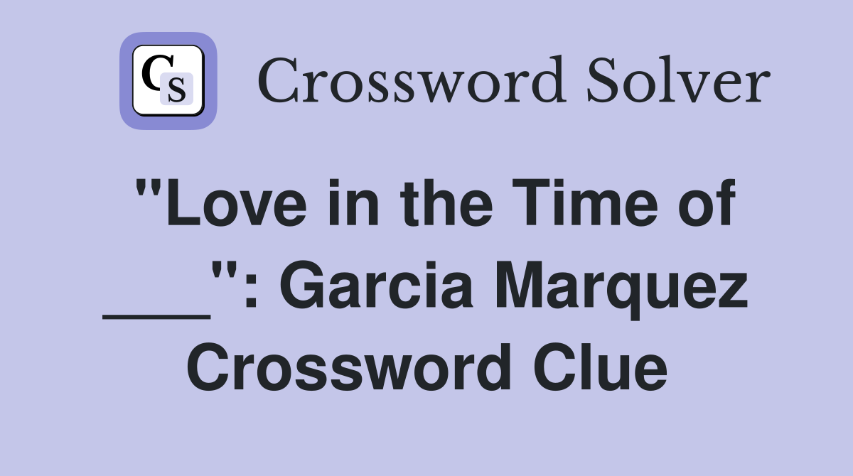 "Love in the Time of ___": Garcia Marquez Crossword Clue
