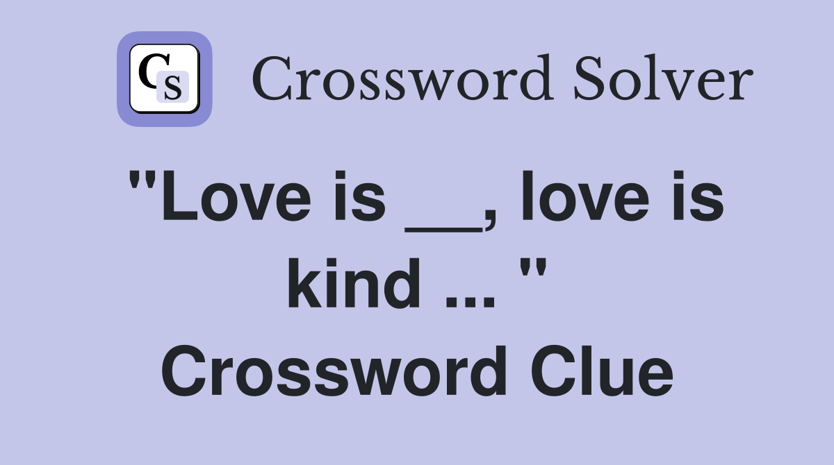 "Love is __, love is kind ... " Crossword Clue