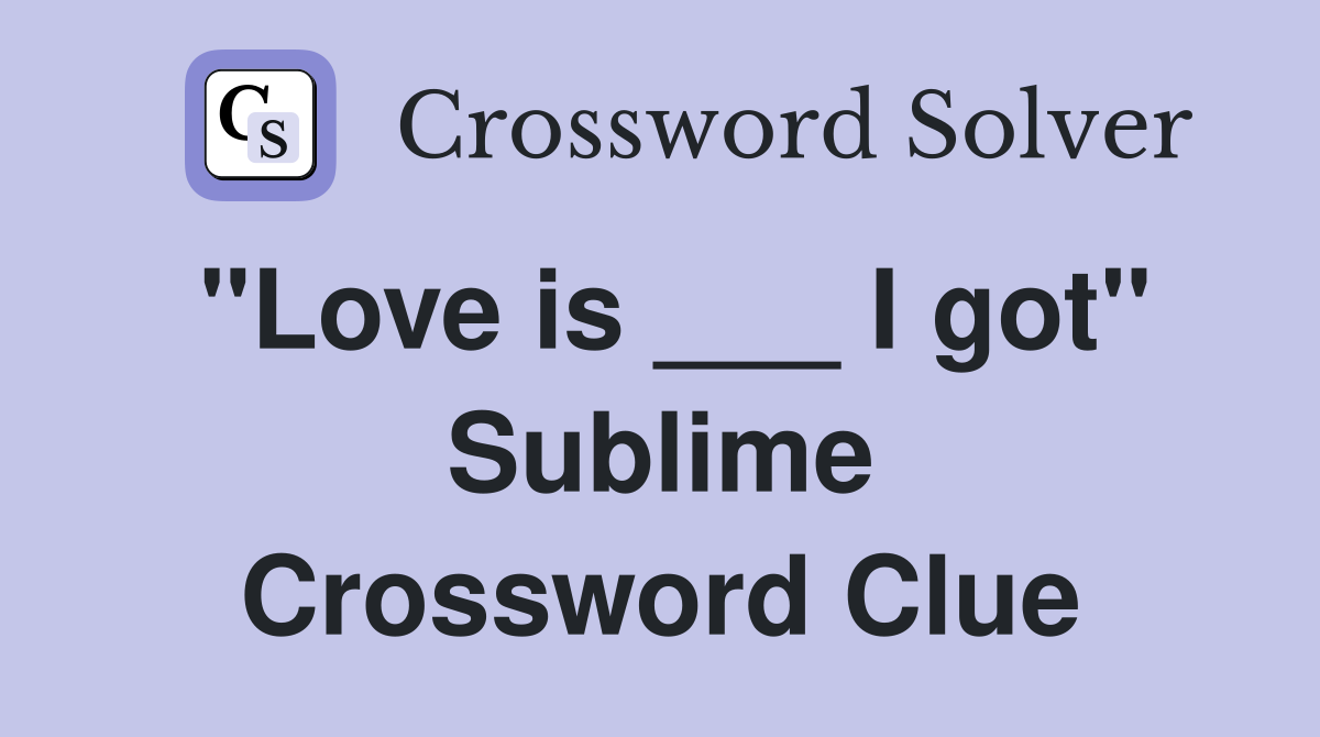 "Love is ___ I got" Sublime Crossword Clue