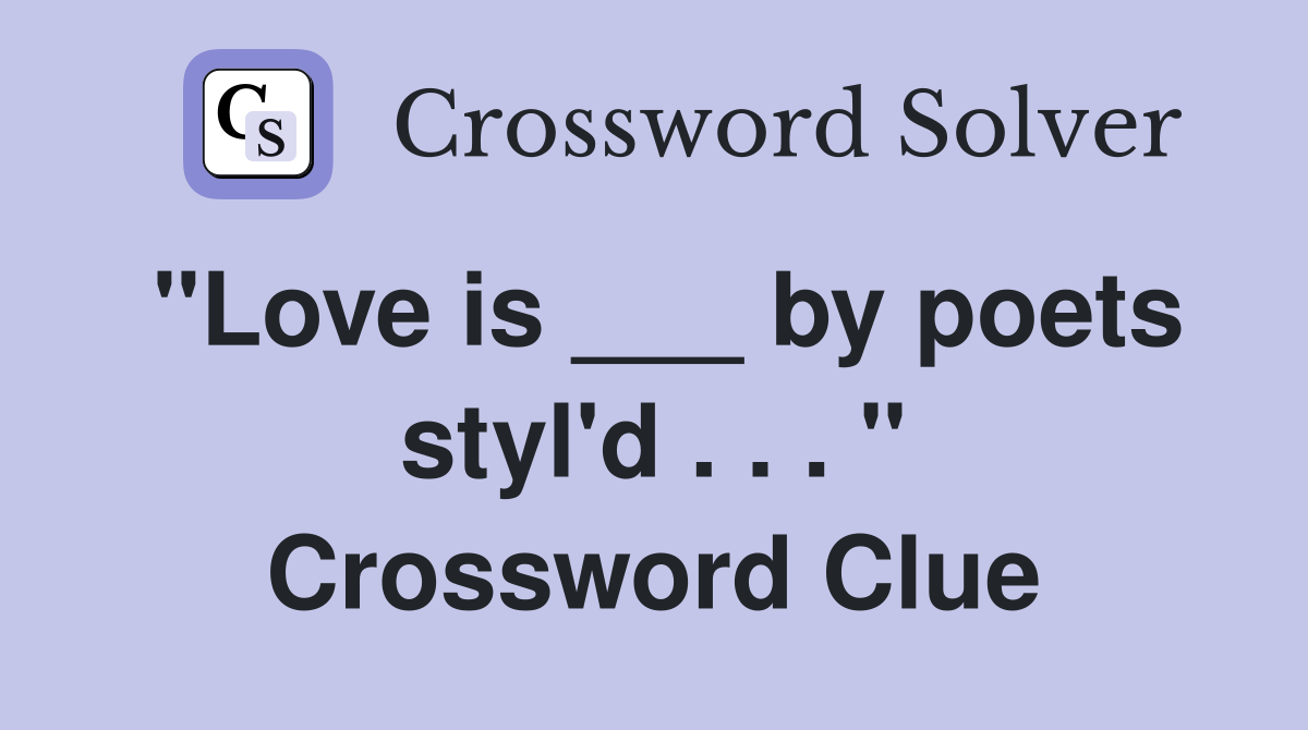 "Love is ___ by poets styl'd . . . " Crossword Clue