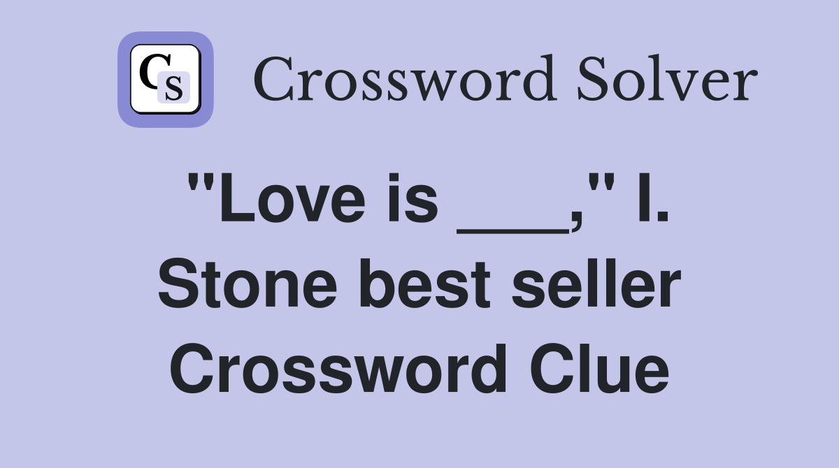 "Love is ___," I. Stone best seller Crossword Clue
