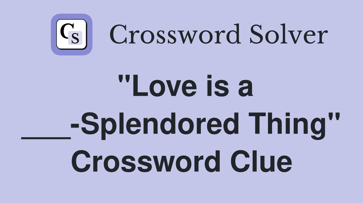 "Love is a ___-Splendored Thing" Crossword Clue