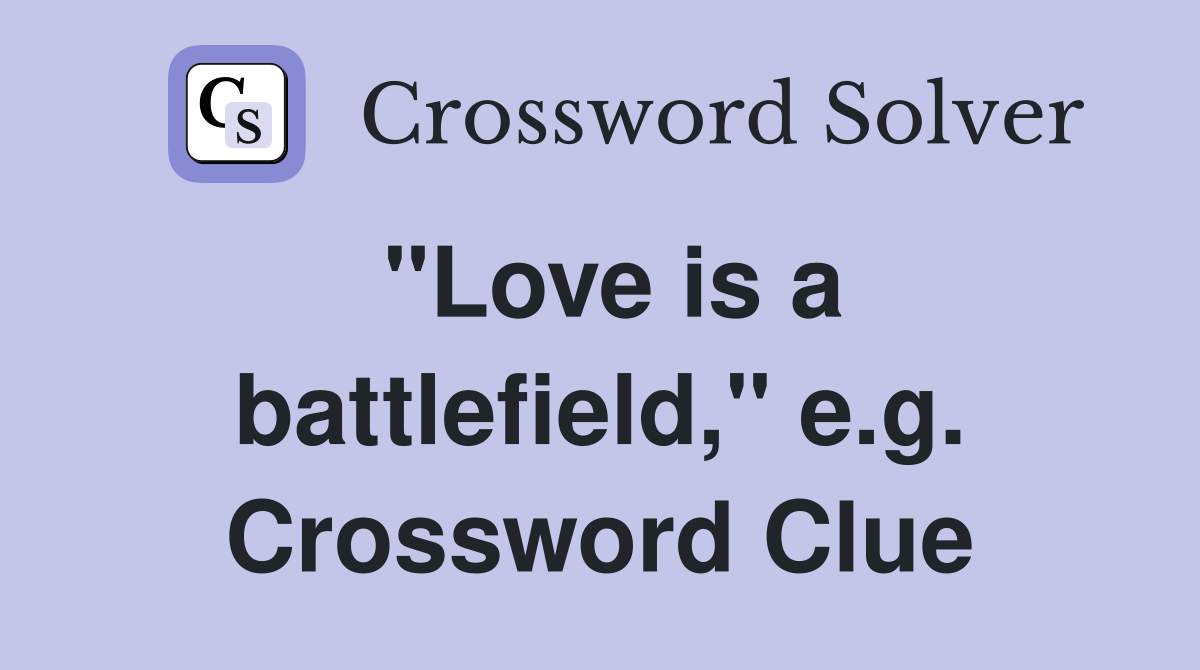 "Love is a battlefield," e.g. Crossword Clue
