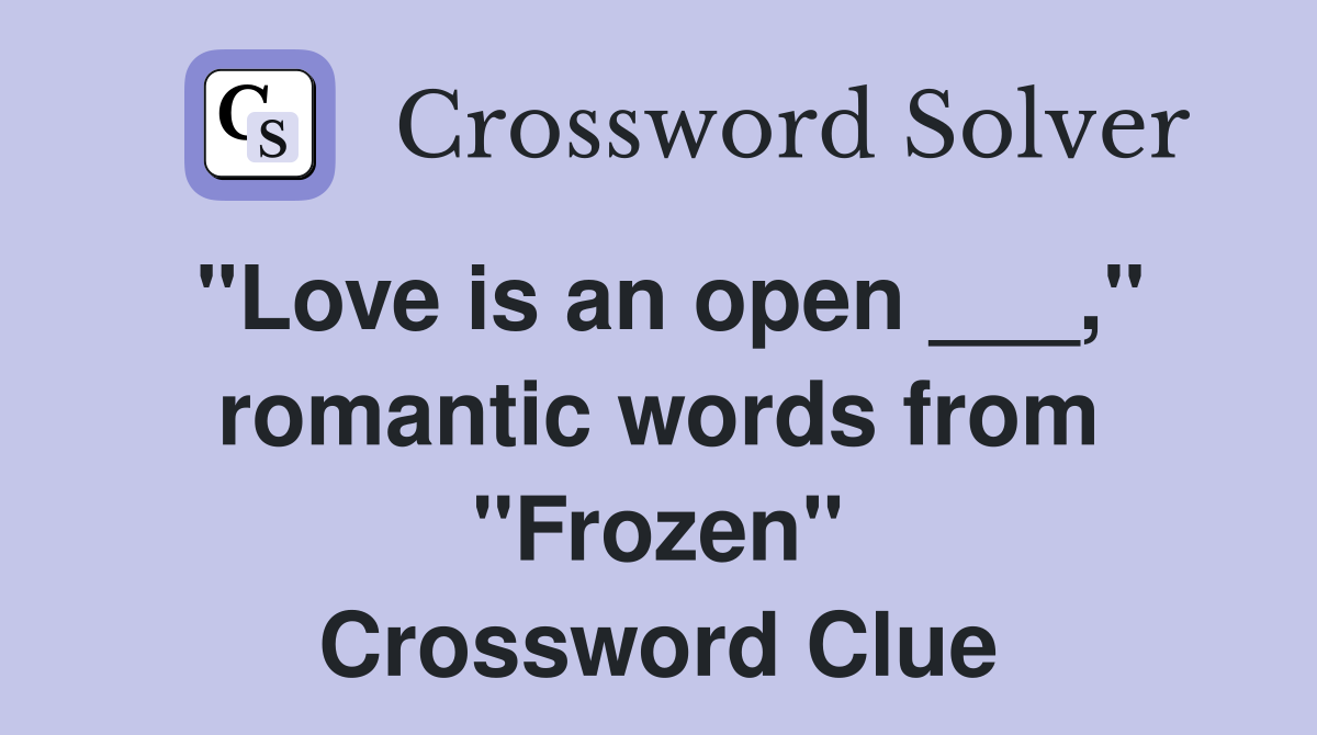 "Love is an open ___," romantic words from "Frozen" Crossword Clue