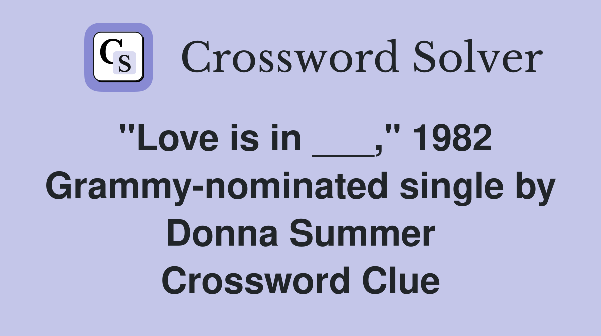 "Love is in ___," 1982 Grammy-nominated single by Donna Summer Crossword Clue
