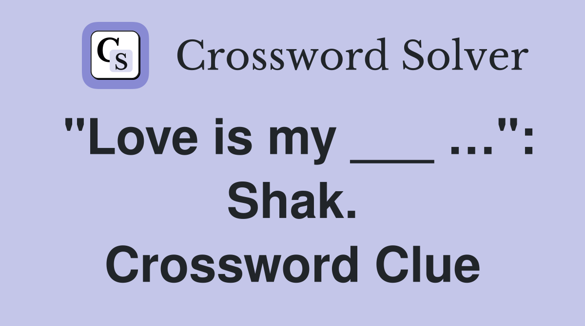 "Love is my ___ …": Shak. Crossword Clue