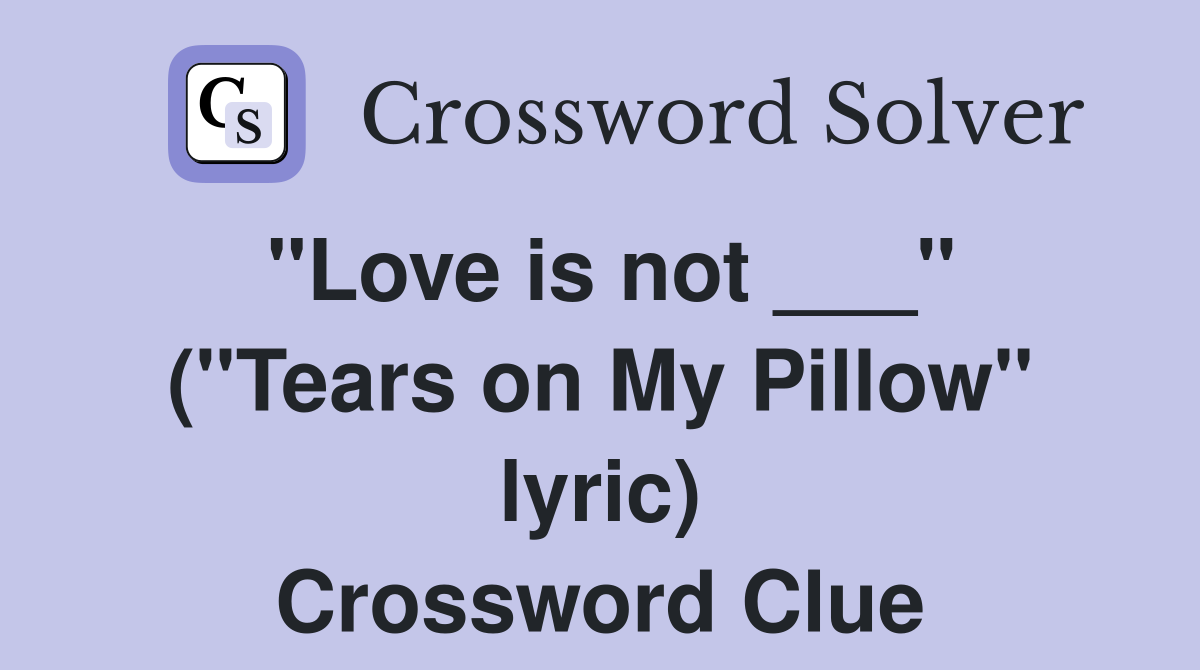 "Love is not ___" ("Tears on My Pillow" lyric) Crossword Clue