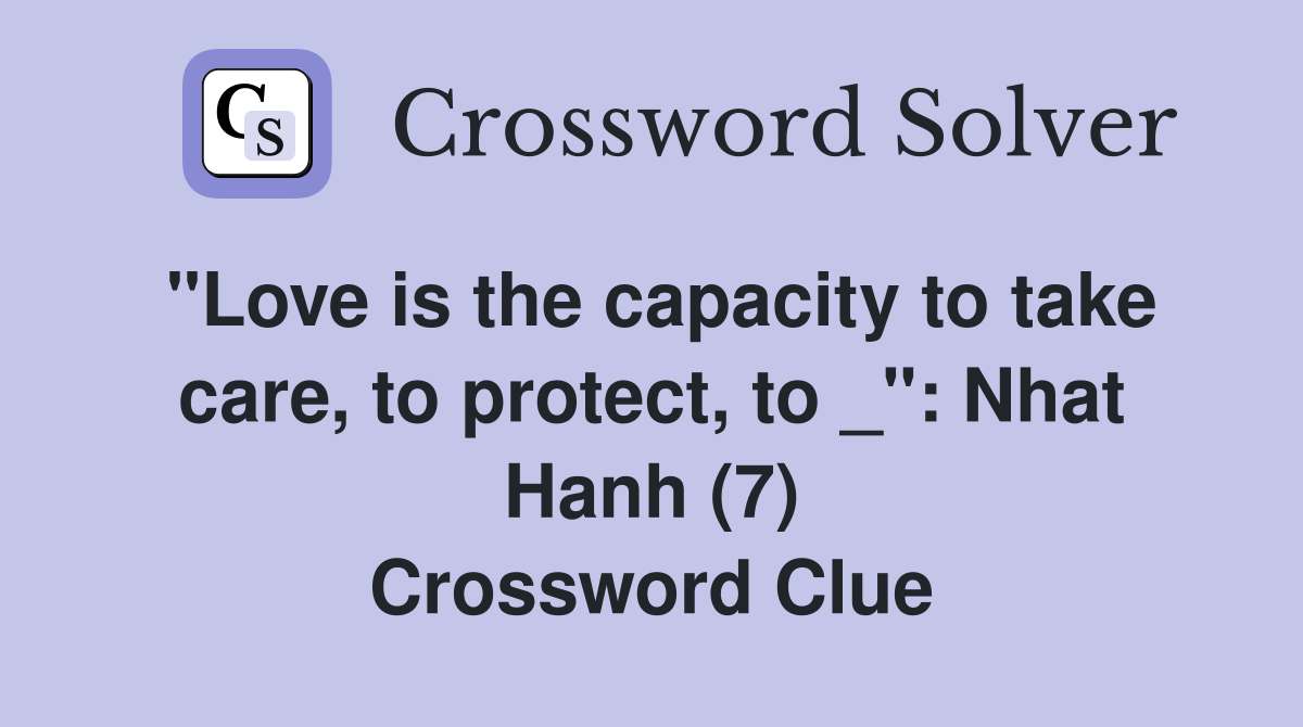 "Love is the capacity to take care, to protect, to _": Nhat Hanh (7) Crossword Clue