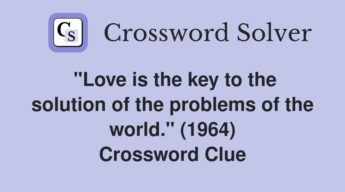"Love is the key to the solution of the problems of the world." (1964) Crossword Clue
