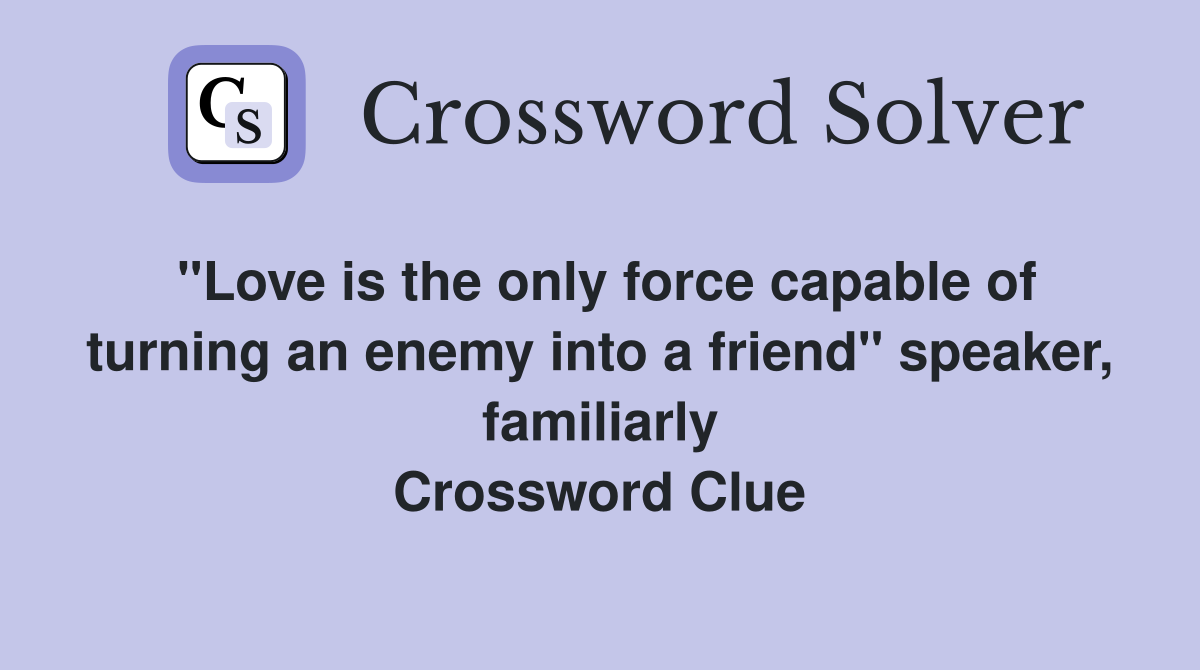 "Love is the only force capable of turning an enemy into a friend" speaker, familiarly Crossword Clue