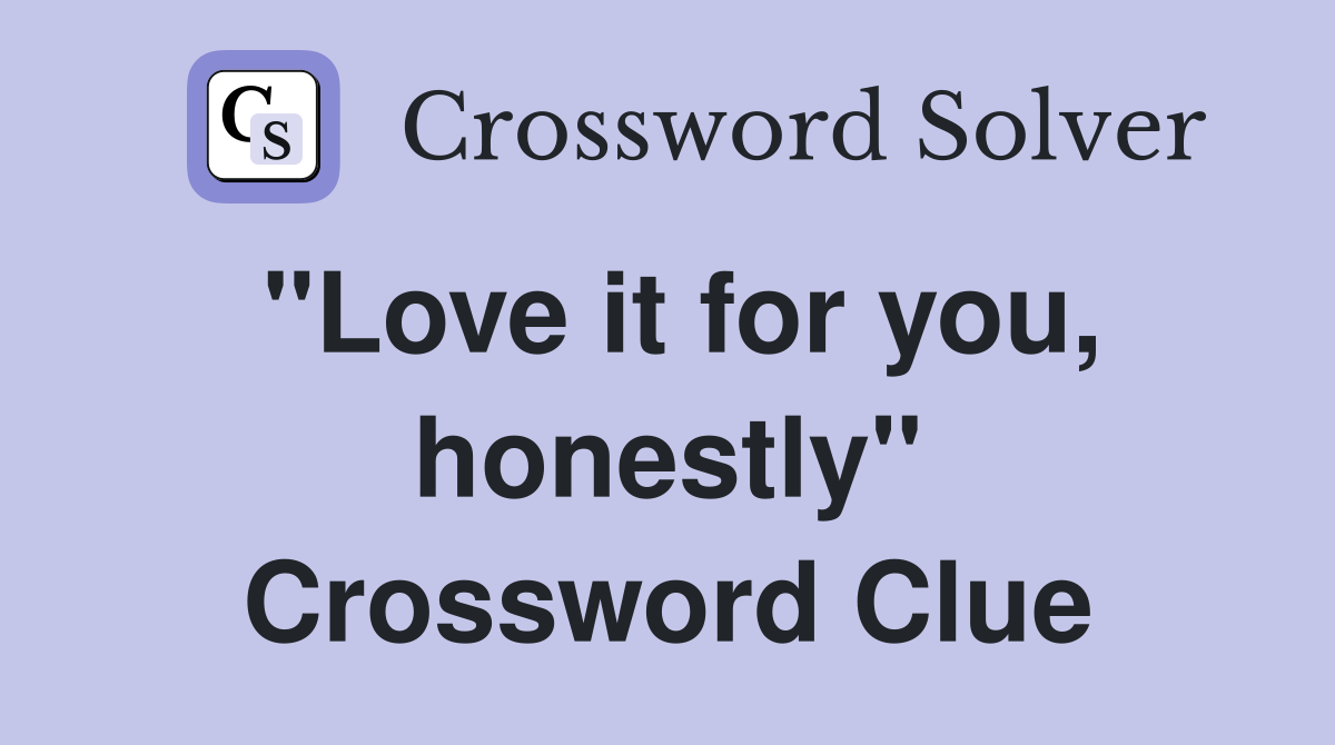 "Love it for you, honestly" Crossword Clue