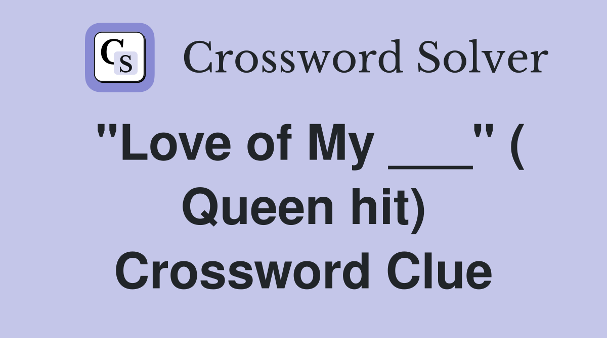 "Love of My ___" ( Queen hit) Crossword Clue