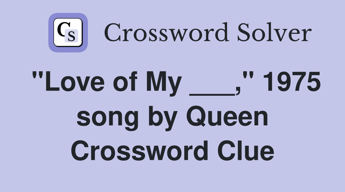 "Love of My ___," 1975 song by Queen Crossword Clue