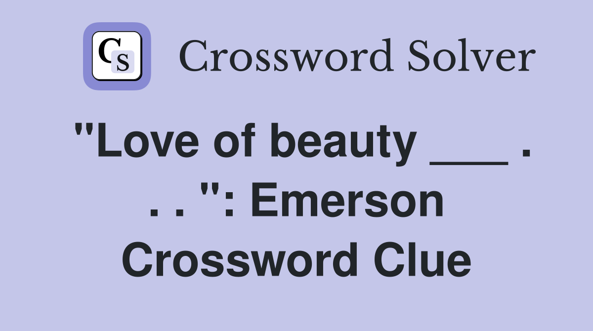 "Love of beauty ___ . . . ": Emerson Crossword Clue