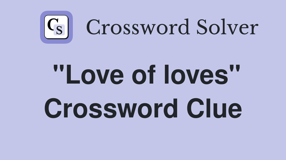"Love of loves" Crossword Clue