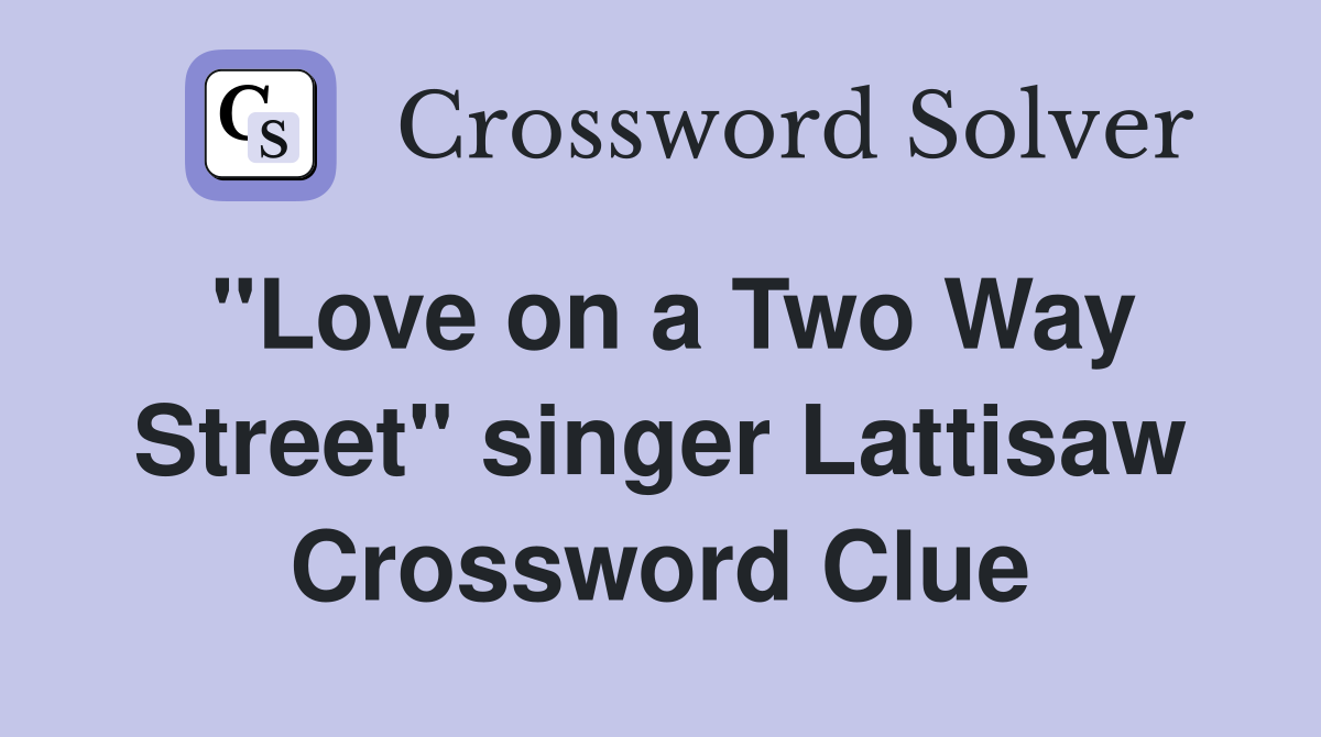 "Love on a Two Way Street" singer Lattisaw Crossword Clue
