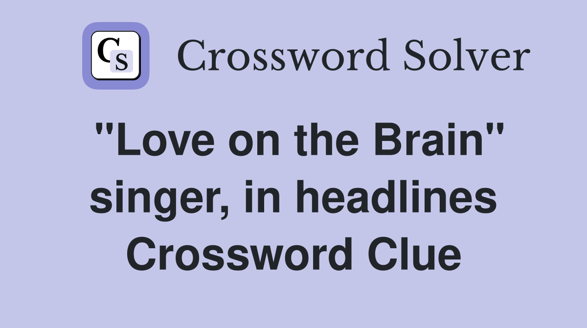 "Love on the Brain" singer, in headlines Crossword Clue