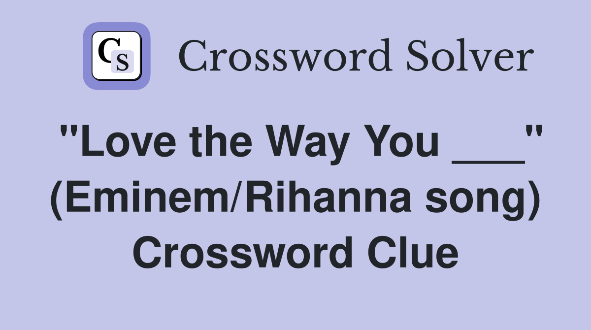 "Love the Way You ___" (Eminem/Rihanna song) Crossword Clue