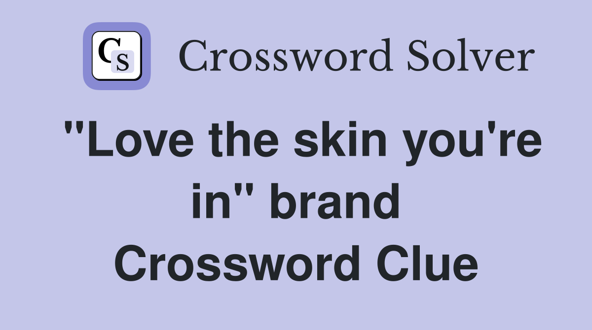 "Love the skin you're in" brand Crossword Clue
