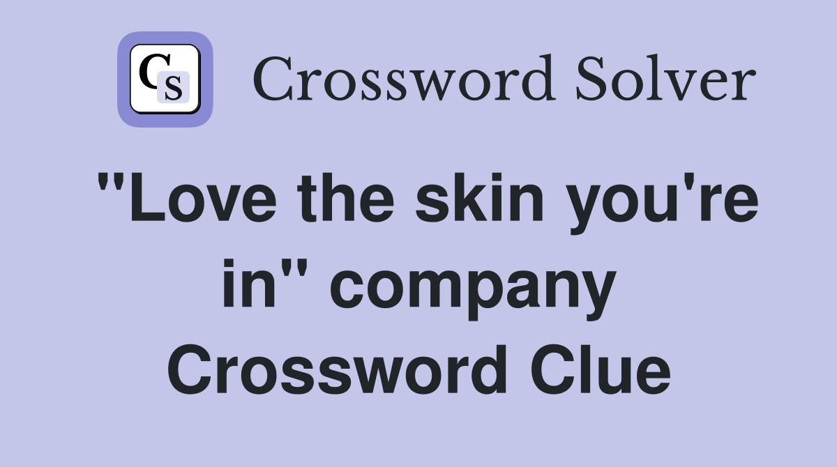 "Love the skin you're in" company Crossword Clue