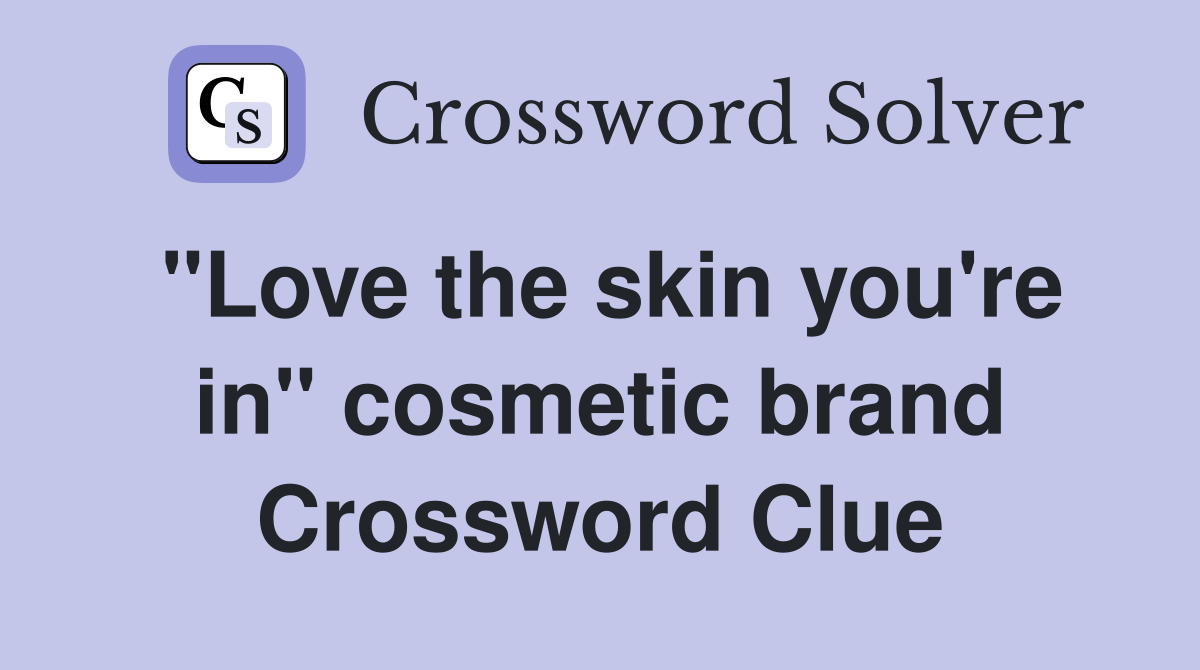 "Love the skin you're in" cosmetic brand Crossword Clue