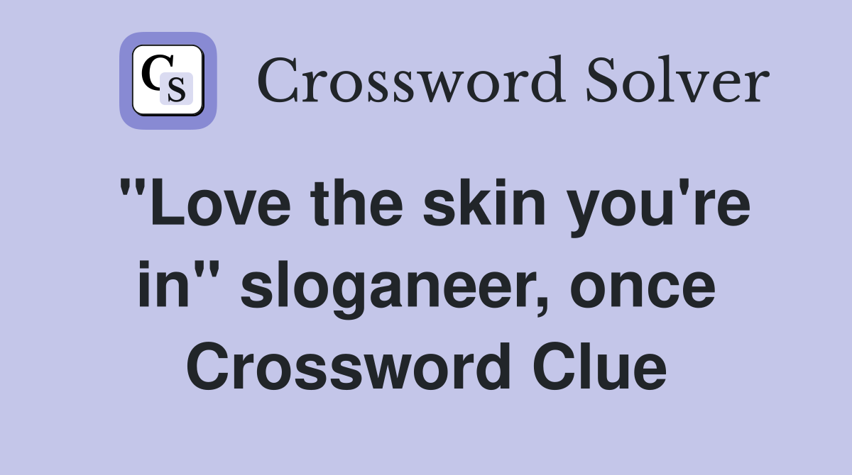 "Love the skin you're in" sloganeer, once Crossword Clue