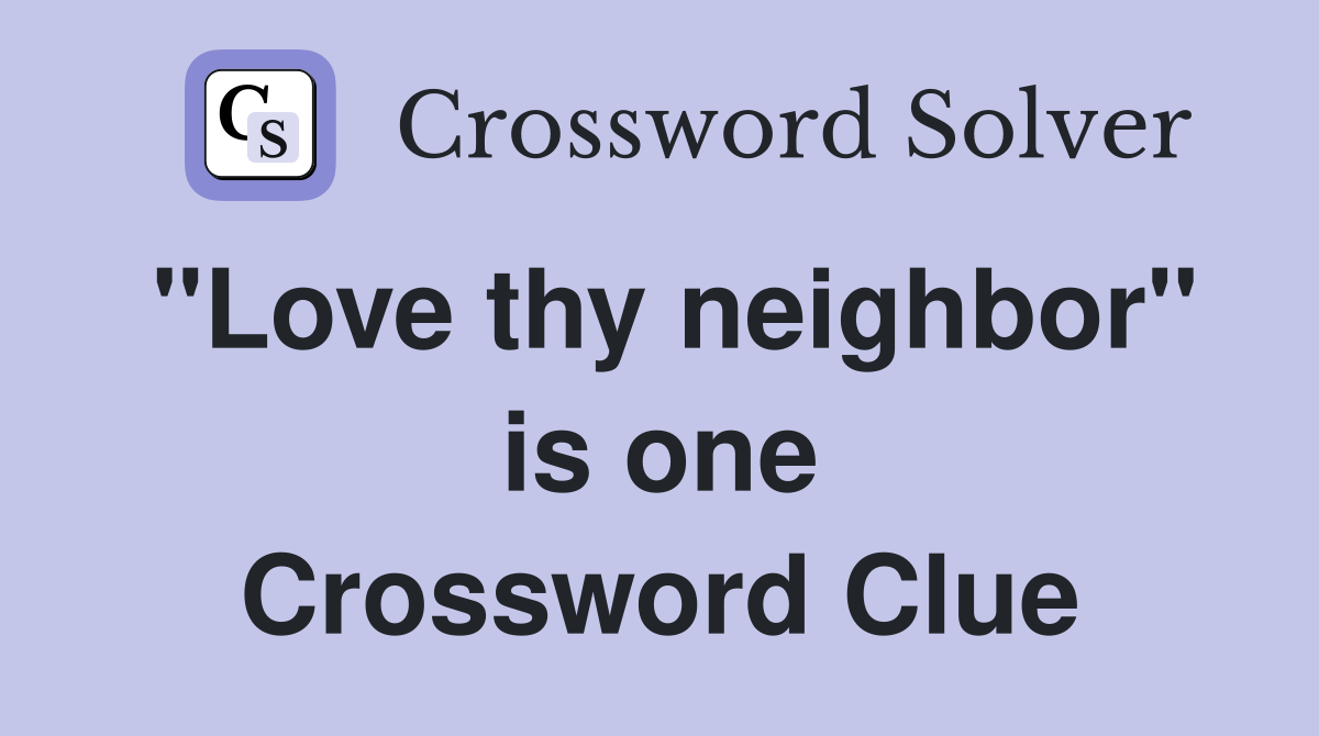 "Love thy neighbor" is one Crossword Clue