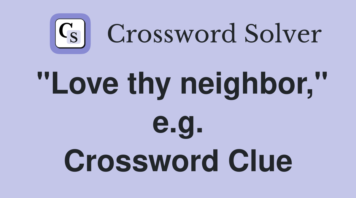 "Love thy neighbor," e.g. Crossword Clue
