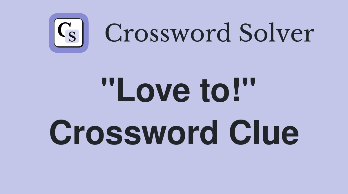 "Love to!" Crossword Clue