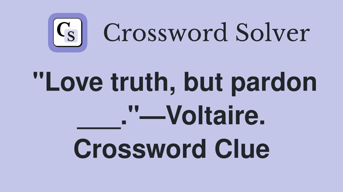 "Love truth, but pardon ___."—Voltaire. Crossword Clue