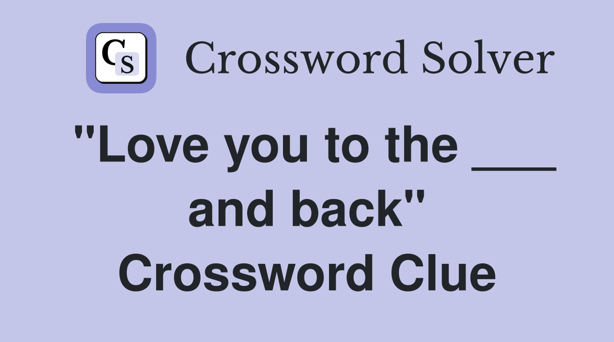 "Love you to the ___ and back" Crossword Clue
