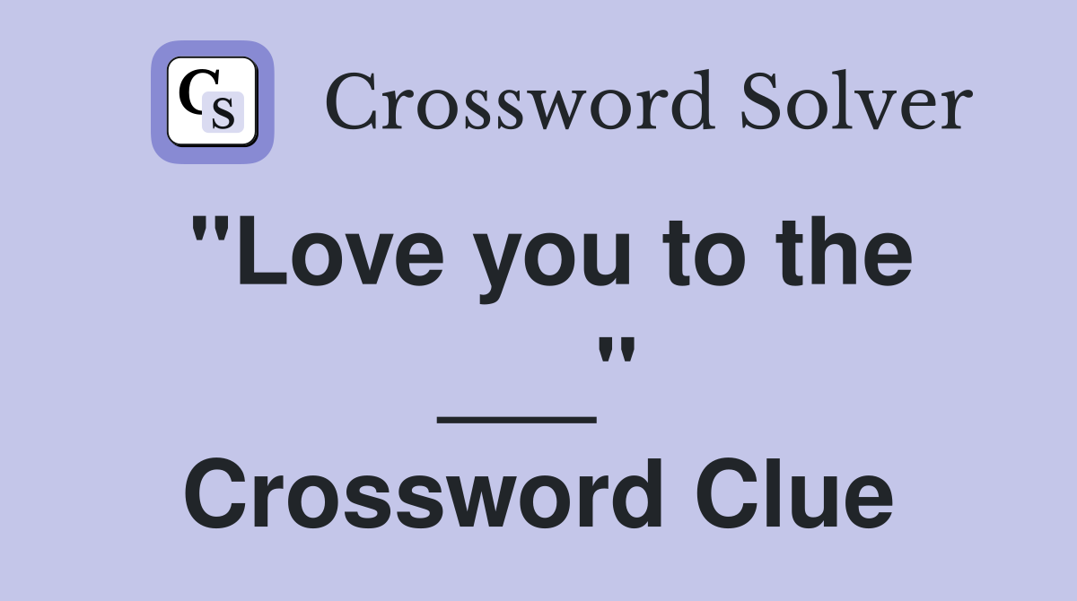 "Love you to the ___" Crossword Clue