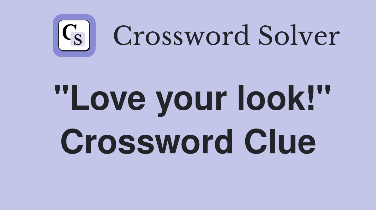 "Love your look!" Crossword Clue