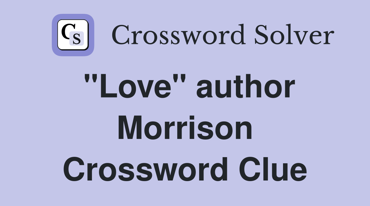 "Love" author Morrison Crossword Clue