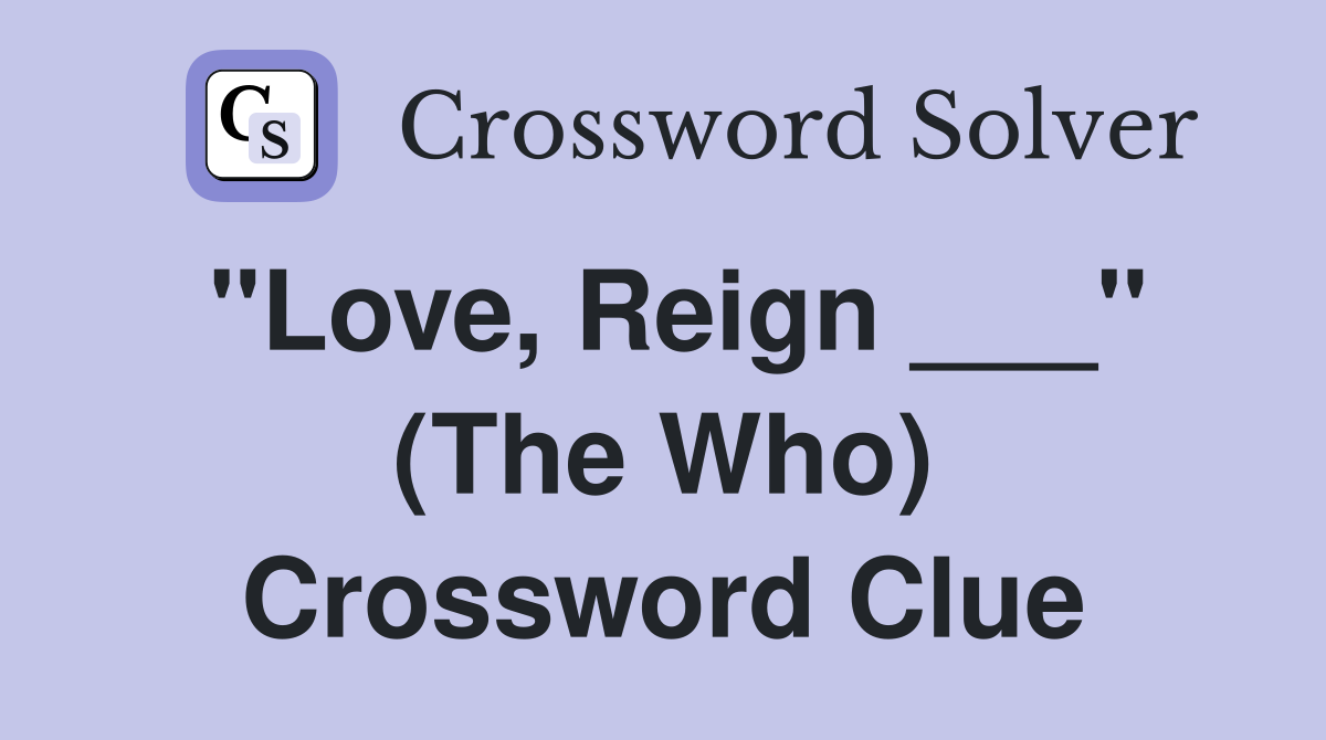 "Love, Reign ___" (The Who) Crossword Clue