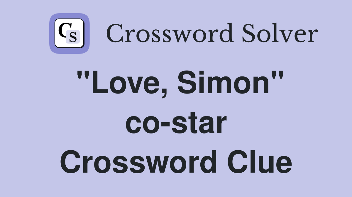 "Love, Simon" co-star Crossword Clue