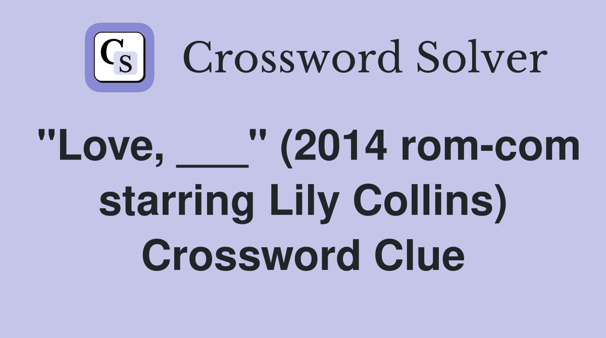 "Love, ___" (2014 rom-com starring Lily Collins) Crossword Clue