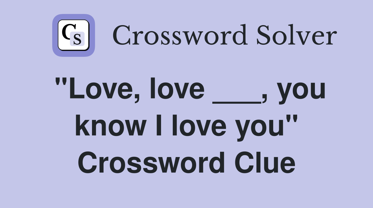 "Love, love ___, you know I love you" Crossword Clue