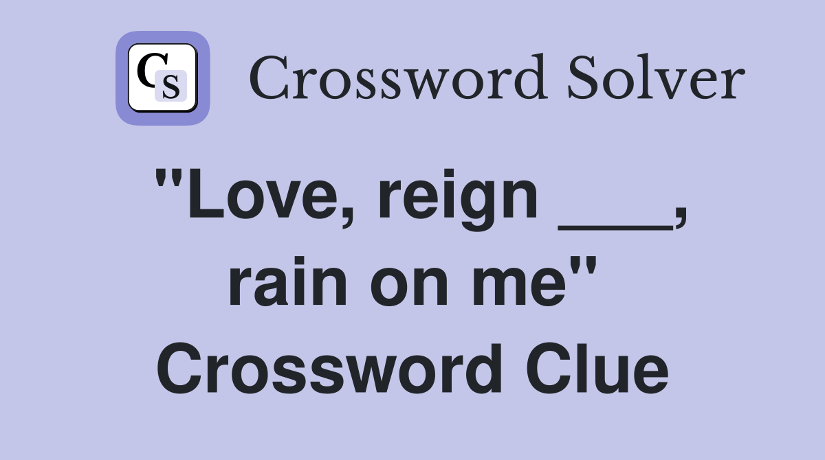 "Love, reign ___, rain on me" Crossword Clue