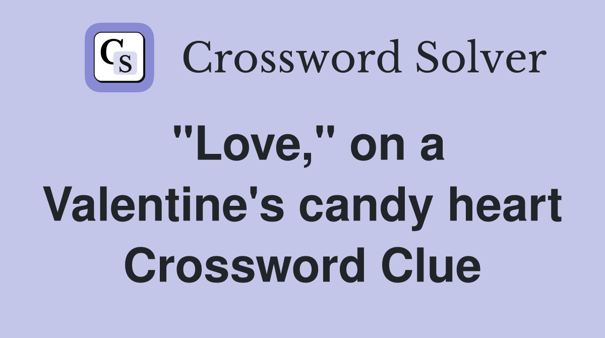 "Love," on a Valentine's candy heart Crossword Clue