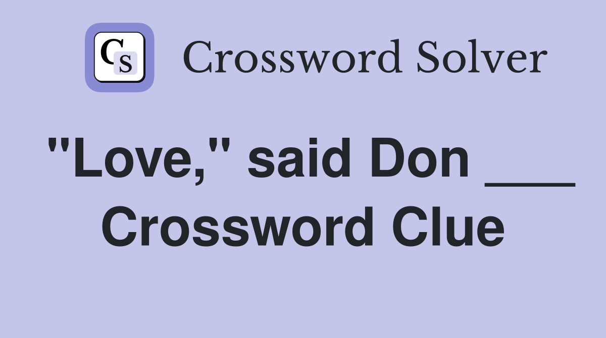 "Love," said Don ___ Crossword Clue