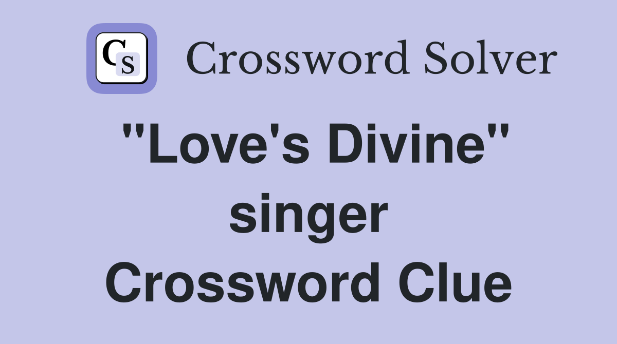 "Love's Divine" singer Crossword Clue