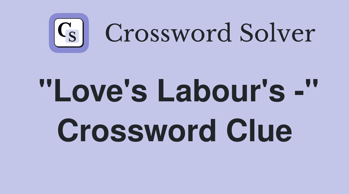 "Love's Labour's -" Crossword Clue