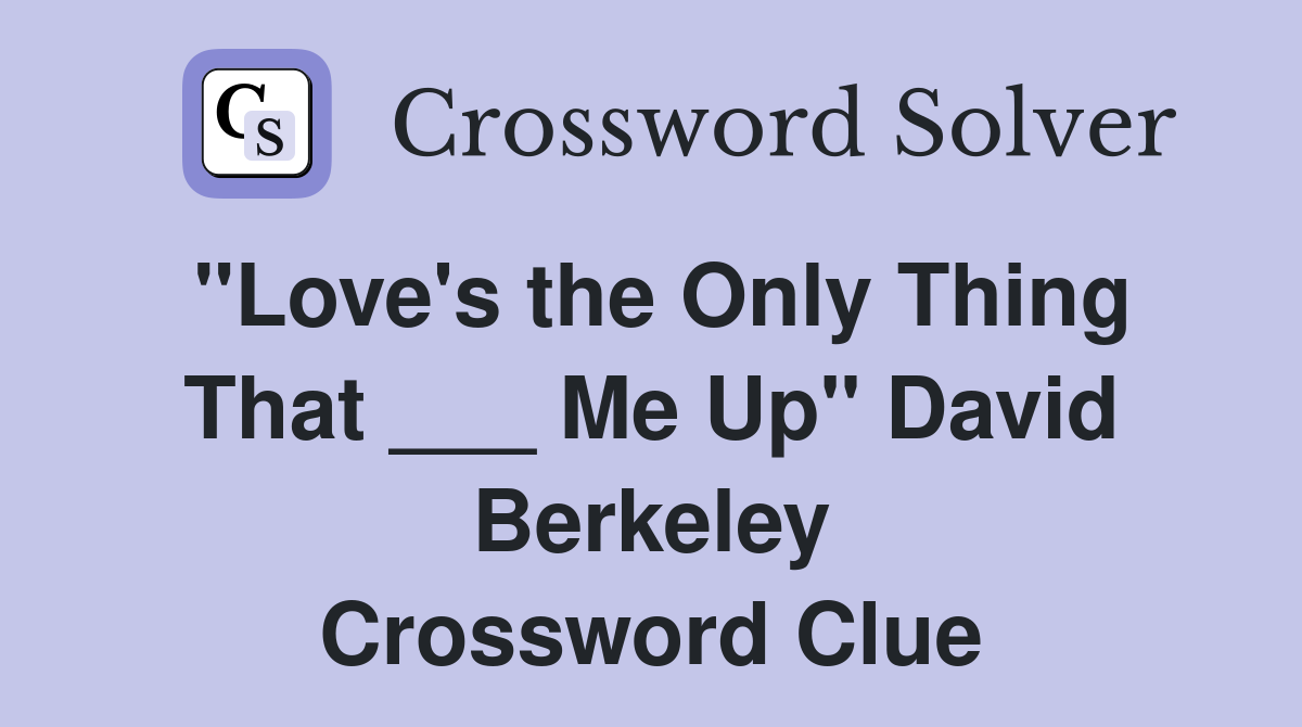 "Love's the Only Thing That ___ Me Up" David Berkeley Crossword Clue