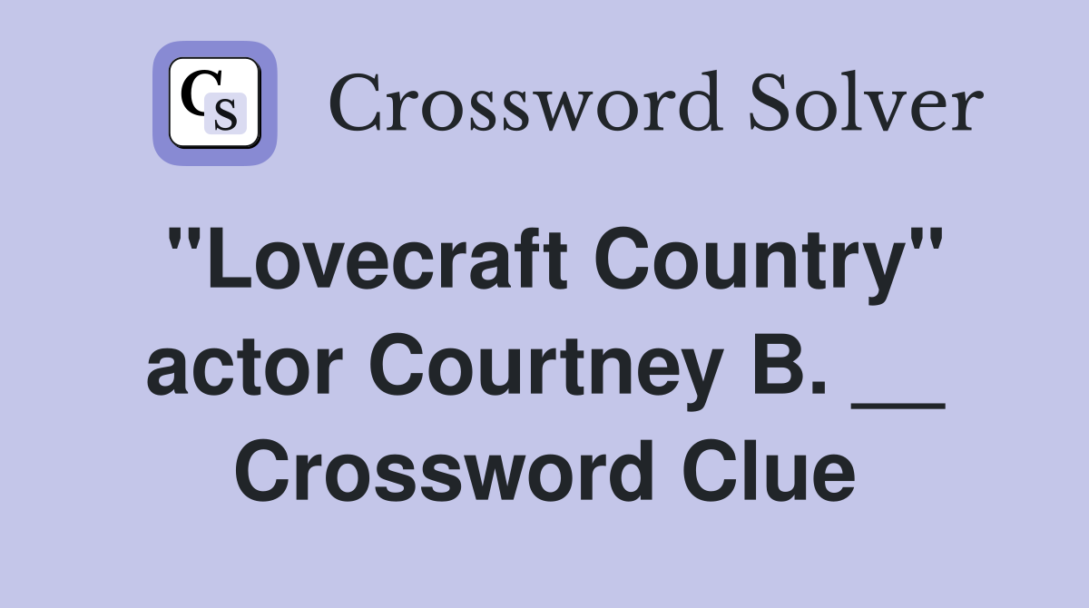 "Lovecraft Country" actor Courtney B. __ Crossword Clue