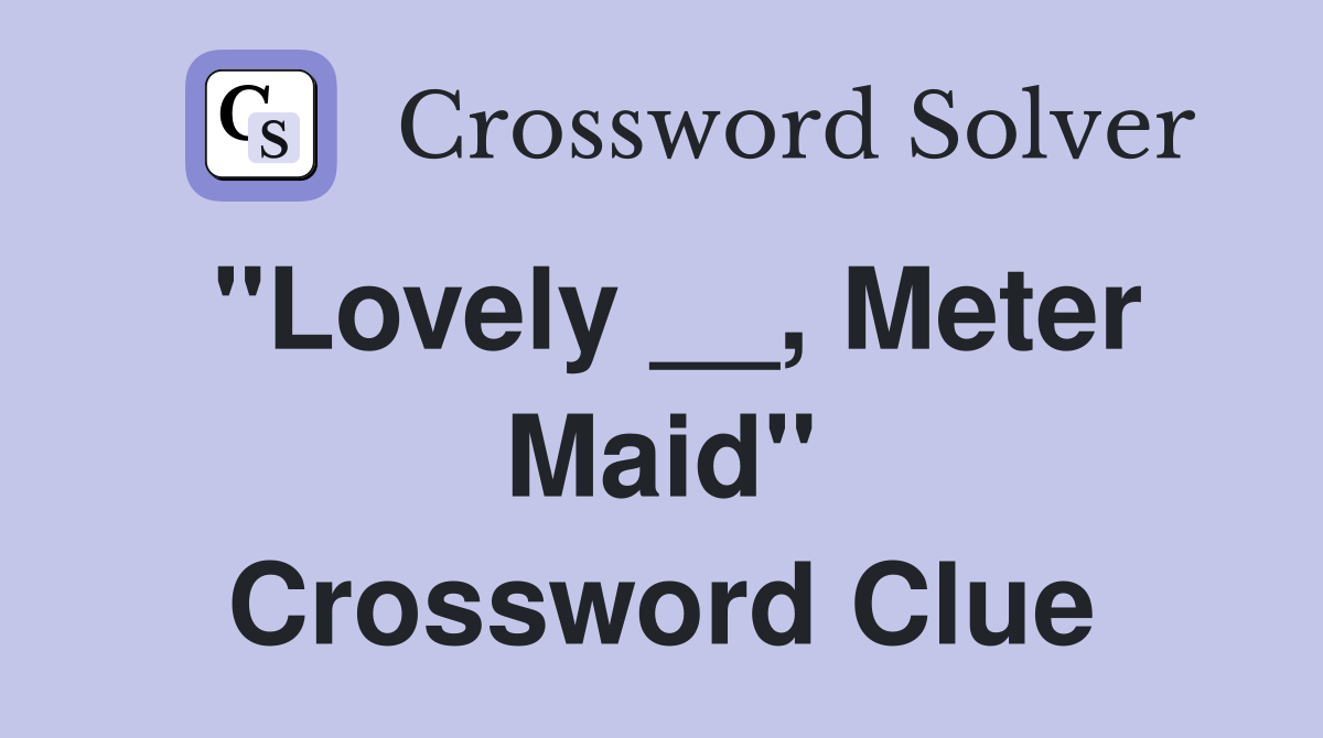 "Lovely __, Meter Maid" Crossword Clue